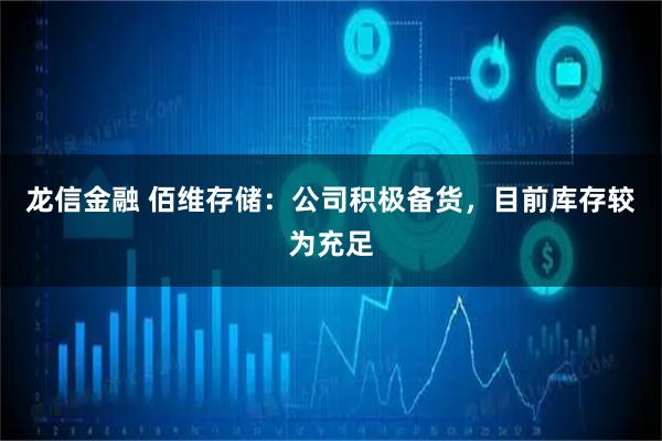 龙信金融 佰维存储：公司积极备货，目前库存较为充足
